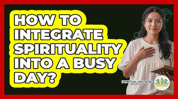 How to Integrate Spirituality into a Busy Day?