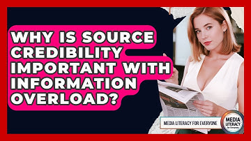 Why Is Source Credibility Important With Information Overload? - Media Literacy For Everyone