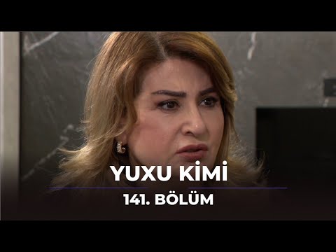 Yuxu Kimi 141.Bölüm