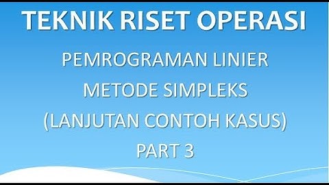 PART 3 || Lanjutan Contoh Kasus Metode Simpleks Pada Pemrograman Linier || Teknik Riset Operasi