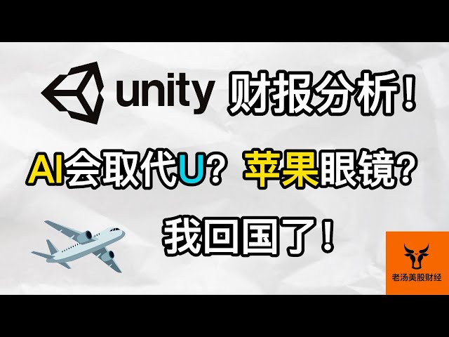 Unity财报分析! Ai会取代U吗? 苹果眼镜要来了? U估值分析! 我回国了!【美股分析】