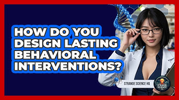 How Do You Design Lasting Behavioral Interventions? - Strange Science HQ
