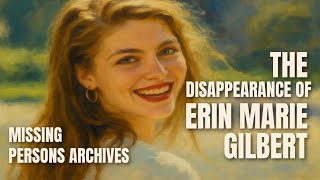 The Disappearance of Erin Marie Gilbert | Missing Persons Archives