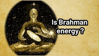 Is Brahman energy?