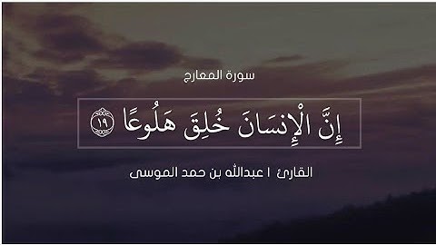 ﴿إِنَّ الإِنسانَ خُلِقَ هَلوعًا﴾ [المعارج: ١٩] القارئ عبدالله الموسى