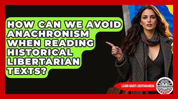 How Can We Avoid Anachronism When Reading Historical Libertarian Texts? - Learn About Libertarianism