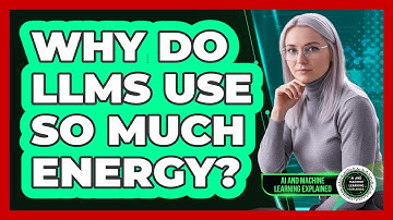 Why Do LLMs Use So Much Energy? - AI and Machine Learning Explained