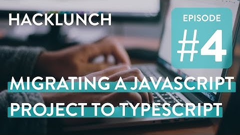 MIGRATE A JAVASCRIPT PROJECT TO TYPESCRIPT - Live Webinar | Hacklunch
