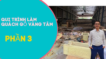 Qui trình làm quách gỗ vàng tâm p3 : Nguyễn Văn Cương 0936666893
