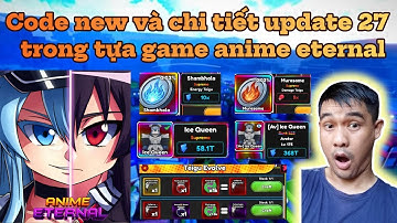 Code new và chi tiết update 27 trong tựa game anime eternal - update cày khá phiền phức hiện tại!