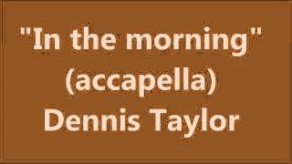 In The Morning (Accapella) - Dennis Taylor