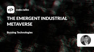 code.talks 23 - The emergent industrial metaverse