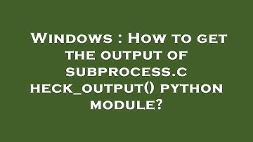 Windows : How to get the output of subprocess.check_output() python module?