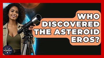 Who Discovered The Asteroid Eros? - Astronomy Made Simple