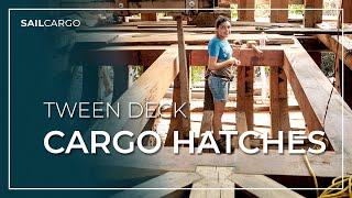 Tween Deck Cargo Hatches  - Building Ceiba, the world&#39;s largest wooden cargo sailing ship.