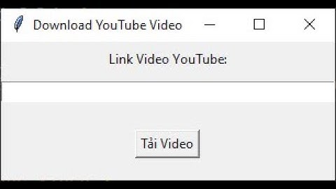 Ứng dụng tải video từ link Youtube - Đồ án môn lập trình Python - CKC - CDTH22DĐE