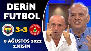 Derin Futbol 8 Ağustos 2022 2.Kısım ( Fenerbahçe 3-3 Ümraniyespor )