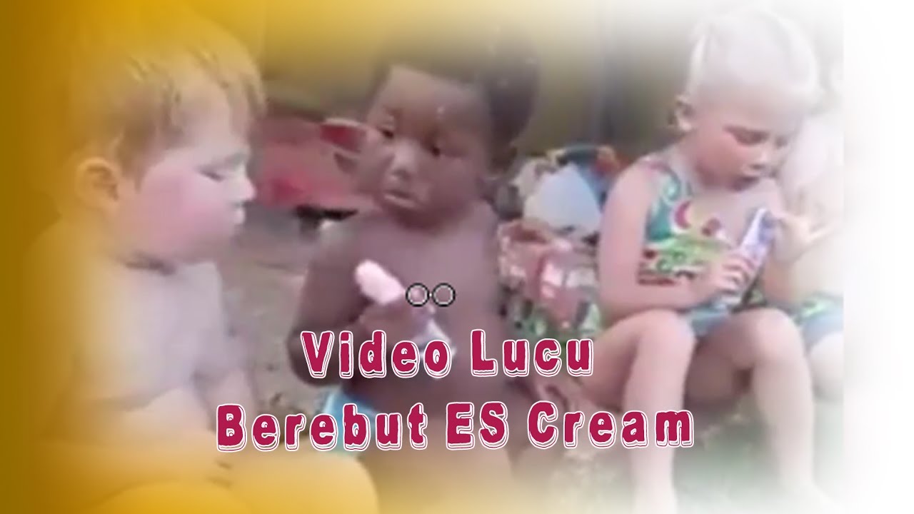 Video Lucu Berebut Es Cream YouTube