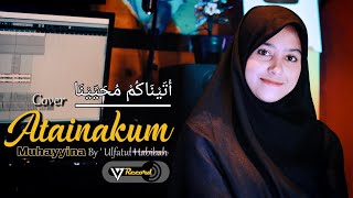 Atainakum Muhayyina Cover By Ulfatul Habibah ' أَتَيْنَاكُمْ مُحَيِّيْنَا '