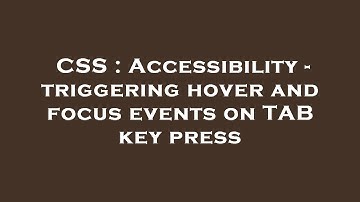 CSS : Accessibility - triggering hover and focus events on TAB key press