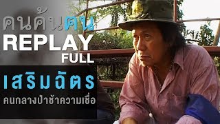 คนค้นฅน REPLAY : เสริมฉัตร คนกลาง ป่าช้า ความเชื่อ | FULL (12 ก.พ.51)