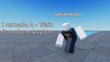 I remade A - Train from Item Asylum in Roblox studio.