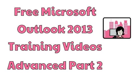 Microsoft Outlook 2013 Training Videos Advanced Part 2