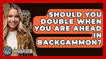 Should You Double When You Are Ahead In Backgammon? - The Board Game Xpert