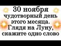 30 ноября ЧУДОТВОРНЫЙ день этого месяца. Глядя на Луну, скажите одно слово • Эзотерика для Тебя