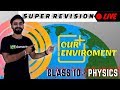 OUR ENVIRONMENT || LIVE SUPER REVISION || Boards 2020 || CLASS 10th CBSE PHYSICS