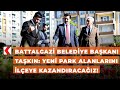 Battalgazi Belediye Başkanı Taşkın: Yeni park alanlarını ilçeye kazandıracağız!