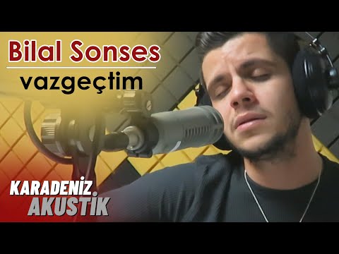 Bilal Sonses - Vazgeçtim #KaradenizAkustik