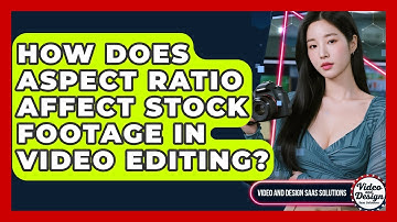 How Does Aspect Ratio Affect Stock Footage In Video Editing? - Video And Design Saas Solutions