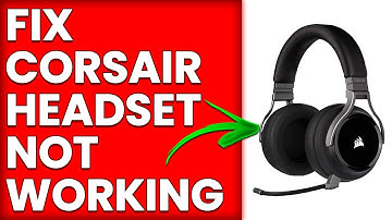 How To Fix Corsair Headset Not Working (Easy Steps To Resolve Corsair Headset That Won