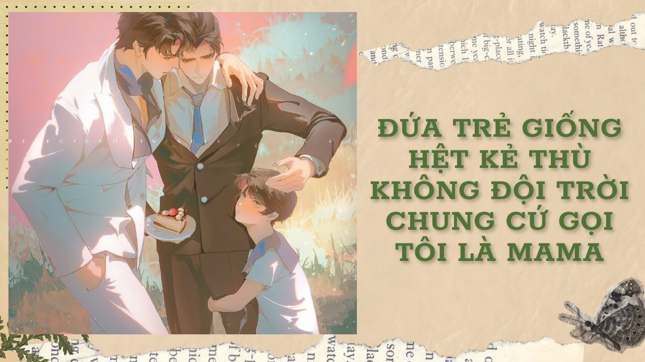 [Đam Mỹ Audio] [FULL] ĐỨA TRẺ GIỐNG HỆT KẺ THÙ KHÔNG ĐỘI TRỜI CHUNG CỨ GỌI TÔI LÀ MAMA || Ưng Tỷ