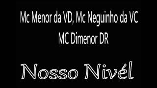 MC Menor da VD, MC Neguinho da VC e MC Dimenor DR - Nosso nível