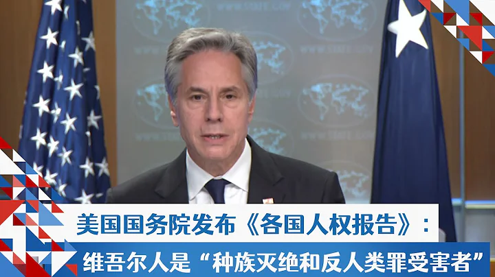 美国国务院发布《各国人权报告》：维吾尔人是“种族灭绝和反人类罪受害者” - 天天要闻