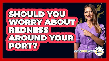 Should You Worry About Redness Around Your Port?