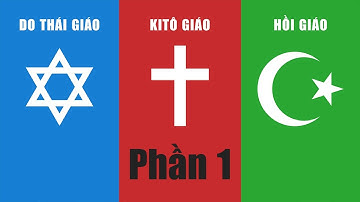 Do Thái Giáo vs Kitô Giáo vs Hồi Giáo (P1)