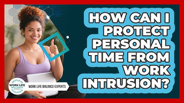 How Can I Protect Personal Time From Work Intrusion? - Work Life Balance Experts