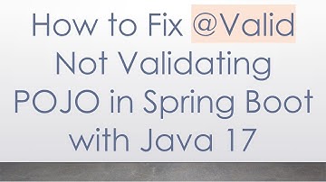 How to Fix @Valid Not Validating POJO in Spring Boot with Java 17