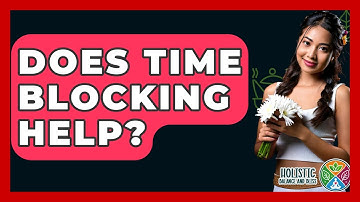 Does Time Blocking Help? - Holistic Balance And Bliss