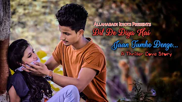 Dil De Diya Hai Jaan Tumhe Denge | A Thriller Love Story | By Allahabadi Idiots