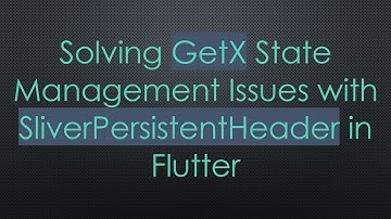 Solving GetX State Management Issues with SliverPersistentHeader in Flutter