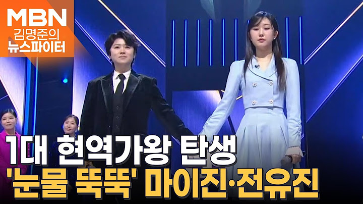 1대 현역가왕 탄생…'눈물 뚝뚝' 마이진·전유진 - 김명준의 뉴스파이터