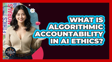 What Is Algorithmic Accountability In AI Ethics? - The Ethical Compass