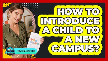 How To Introduce A Child To A New Campus?