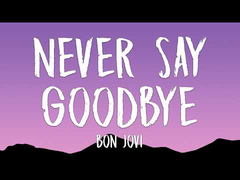 Bon Jovi - Never Say Goodbye (Lyrics)