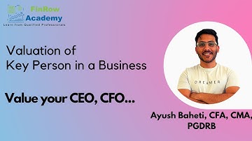 Valuation of Key Person in a Business - By Ayush Baheti, CFA, CMA
