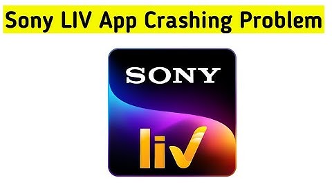 How To Fix Sony LIV App Crashing Problem Solved